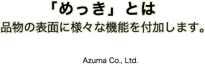 「めっき」とは品物の表面に様々な機能を付加します。